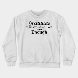 Gratitude turns what we have into enough Crewneck Sweatshirt